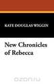 New Chronicles of Rebecca, Kate Douglas Wiggin 
