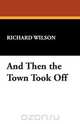 And Then the Town Took Off, Richard Wilson 
