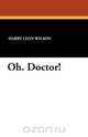 Oh. Doctor!, Harry Leon Wilson 