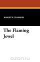The Flaming Jewel, Robert W. Chambers 
