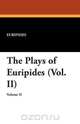 The Plays of Euripides (Vol. II), Euripides 