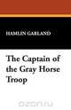 The Captain of the Gray Horse Troop, Hamlin Garland 