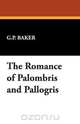 The Romance of Palombris and Pallogris, G. P. Baker 