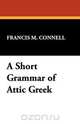 A Short Grammar of Attic Greek, Francis M. Connell 