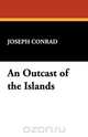 An Outcast of the Islands, Joseph Conrad 