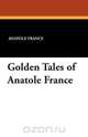 Golden Tales of Anatole France, Anatole France 