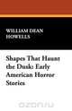 Shapes That Haunt the Dusk, William Dean Howells 