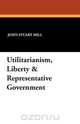 Utilitarianism, Liberty & Representative Government, John Stuart Mill 