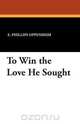 To Win the Love He Sought, E. Phillips Oppenheim 