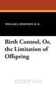Birth Control, Or, the Limitation of Offspring, William J. Robinson M. D. 