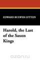 Harold, the Last of the Saxon Kings, Edward Bulwer Lytton Lytton 