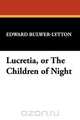 Lucretia, or the Children of Night, Edward Bulwer Lytton Lytton 