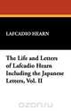 The Life and Letters of Lafcadio Hearn Including the Japanese Letters, Vol. II, Lafcadio Hearn 