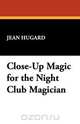 Close-Up Magic for the Night Club Magician, Jean Hugard 