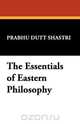 The Essentials of Eastern Philosophy, Prabhu Dutt Shastri 
