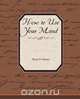 How to Use Your Mind, Harry D. Kitson 
