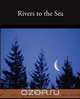Rivers to the Sea, Sara Teasdale 