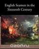 English Seamen in the Sixteenth Century, James Anthony Froude 