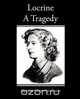 Locrine - A Tragedy, Algernon Charles Swinburne 
