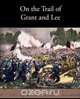 On the Trail of Grant and Lee, Frederick Trevor Hill 