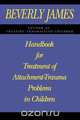 Handbook for Treatment of Attachment Problems in Children, Beverly James 
