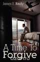 A Time to Forgive, James E. Rady 