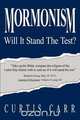Mormonism Will It Stand the Test?, Curtis Carr 