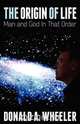 Origin of Life, Man and God In That Order, Donald A. Wheeler 