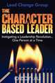 The Character-Based Leader, Lead Change Group Inc 