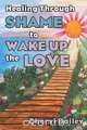 Healing Through Shame to Wake Up the Love, Cheryl Bailey 