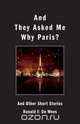 And They Asked Me Why Paris? and Other Short Stories, Ronald F. De Wees 