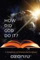 How Did God Do It? - A Symphony of Science and Scripture, Walt Huber 