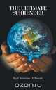 The Ultimate Surrender, Thy Will Not Mine., Christian O. Bosah 