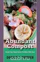 Abundant Compost - Create Your Home Grown Fertilizer With Ease, Donald J. Pottner 