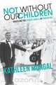 Not Without Our Children - Unveiling the Hidden Jewels of Parenting, Kathleen Mungal 