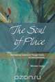 The Soul of Place - Re-Imagining Leadership Through Nature, Art and Community, Michael Jones 