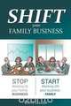 Shift Your Family Business - Stop Working in Your Family Business and Start Working on Your Business Family, Steve Legler 