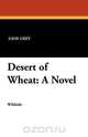 Desert of Wheat, Zane Grey 