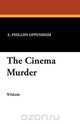 The Cinema Murder, E. Phillips Oppenheim 