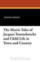 The Merrie Tales of Jacques Tournebroche and Child Life in Town and Country, Anatole France 