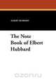 The Note Book of Elbert Hubbard, Hubbard Elbert 