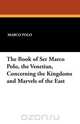 The Book of Ser Marco Polo, the Venetian, Concerning the Kingdoms and Marvels of the East, Marco Polo 