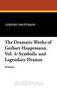 The Dramatic Works of Gerhart Hauptmann, Vol. 4, Gerhart Hauptmann 