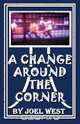A Change Around the Corner, Joel C. West 
