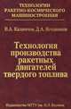 Технология производства ракетных двигателей твердого топлива: Учебное пособие / В.А. Калинчев, Д.А. Ягодников. - (Технологии ракетно-космического машиностроения)., (Гриф), Ягодников Дмитрий Алексеевич 