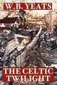 The Celtic Twilight, W. B. Yeats 