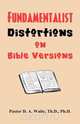 Fundamentalist Distortions on Bible Versions, Th.D. Ph.D. Pastor D. A. Waite 