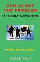CCM Is Not The Problem, It Is Only A Symptom, David C. Bennett 