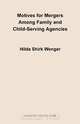 Motives for Mergers Among Family and Child-Serving Agencies, Hilda Shirk Wenger 