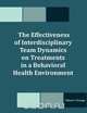 The Effectiveness of Interdisciplinary Team Dynamics on Treatments in a Behavioral Health Environment, Gilton C. Grange 
